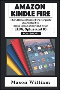 کتاب AMAZON KINDLE FIRE HD 8, 8 PLUS AND 10 FOR SENIORS: THE ULTIMATE KINDLE FIRE HD GUIDE GUARANTEED TO MAKE YOU AN EXPERT IN 1 HOUR!