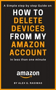 کتاب How To Delete Devices From My Amazon Account: A Simple Step by Step Guide on How to Remove Devices From Amazon Account in less than 30 Seconds With Screenshots (Amazon Mastery)