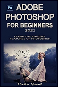  کتاب ADOBE PHOTOSHOP FOR BEGINNERS 2021: LEARN THE AMAZING FEATURES OF PHOTOSHOP