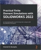 کتاب Practical Finite Element Simulations with SOLIDWORKS 2022: An illustrated guide to performing static analysis with SOLIDWORKS Simulation