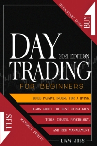 DAY TRADING FOR BEGINNERS ( Edition): Quickstart Guide To Maximize Profit And Build Passive Income For A Living. Learn About The Best Strategies, Tools, Charts, Psychology And Risk Management May