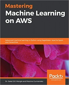 کتاب Mastering Machine Learning on AWS: Advanced machine learning in Python using SageMaker, Apache Spark, and TensorFlow