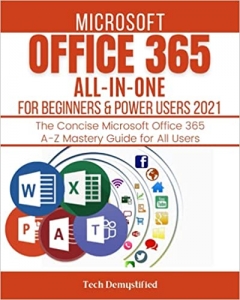 جلد سخت رنگی_کتاب MICROSOFT OFFICE 365 ALL-IN-ONE FOR BEGINNERS & POWER USERS 2021: The Concise Microsoft Office 365 A-Z Mastery Guide for All Users (Word, Excel, PowerPoint, Access & Microsoft Teams)