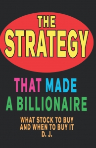 The Strategy That Made A Billionaire: What Stock to Buy and When to Buy It 