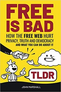 کتاب Free Is Bad TLDR: How The Free Web Hurt Privacy, Truth and Democracy...and what you can do about it