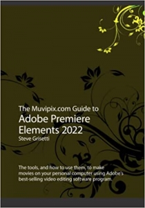 کتاب The Muvipix.com Guide to Adobe Premiere Elements 2022: The tools and how to use them to make movies on with Adobe's best-selling software