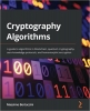 کتاب Cryptography Algorithms: A guide to algorithms in blockchain, quantum cryptography, zero-knowledge protocols, and homomorphic encryption