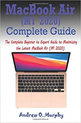 کتابMacBook Air (M1 2020) Complete Guide: The Complete Beginner to Expert Guide to Maximizing the Latest MacBook Air (M1 2020) 