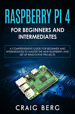 جلد سخت رنگی_کتاب Raspberry Pi 4 For Beginners And Intermediates: A Comprehensive Guide for Beginner and Intermediates to Master the New Raspberry Pi 4 and Set up Innovative Projects