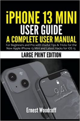 کتابiPhone 13 Mini User Guide: A Complete User Manual for Beginners and Pro with Useful Tips & Tricks 