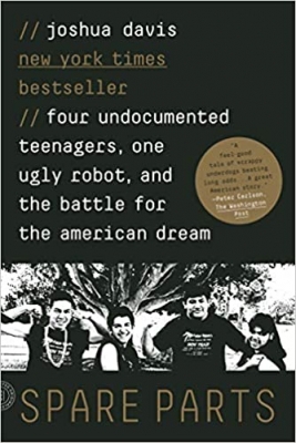 کتاب Spare Parts: Four Undocumented Teenagers, One Ugly Robot, and the Battle for the American Dream