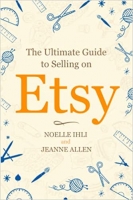 کتاب The Ultimate Guide to Selling on Etsy: How to Turn Your Etsy Shop Side Hustle into a Business