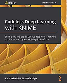 کتاب Codeless Deep Learning with KNIME: Build, train, and deploy various deep neural network architectures using KNIME Analytics Platform