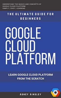 کتاب Google Cloud: GCP: Google Cloud Platform: Learn Google Cloud Platform from the Scratch: The Ultimate Guide for Beginners