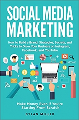 کتابSocial Media Marketing: How to Build a Brand, Strategies, Secrets, and Tricks to Grow Your Business on Instagram, Facebook, and YouTube. Make Money Even if You're Starting From Scratch