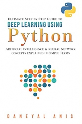 جلد معمولی سیاه و سفید_کتاب Ultimate Step by Step Guide to Deep Learning Using Python: Artificial Intelligence and Neural Network Concepts Explained in Simple Terms (Ultimate Step by Step Guide to Machine Learning)