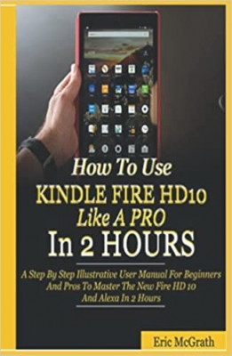 جلد معمولی سیاه و سفید_کتاب How To Use Kindle Fire HD 10 Like A Pro In 2 Hours: A Step By Step Illustrative User Manual For Beginners And Pros To Master The New Fire HD 10 And Alexa In 2 Hours