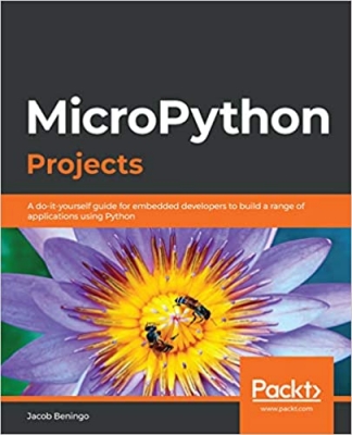کتاب MicroPython Projects: A do-it-yourself guide for embedded developers to build a range of applications using Python 1st Edition