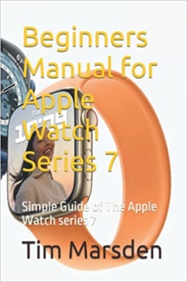 کتاب Beginners Manual for Apple Watch Series 7: Simple Guide of The Apple Watch series 7