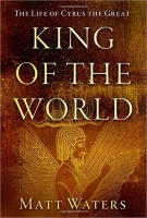 کتاب King of the World: The Life of Cyrus the Great