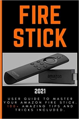 کتابFire Stick: 2021 User Guide to Master Your Amazon Fire Stick.