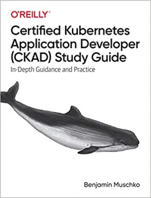 کتاب Certified Kubernetes Application Developer (CKAD) Study Guide: In-Depth Guidance and Practice
