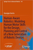 کتاب Human-Aware Robotics: Modeling Human Motor Skills for the Design, Planning and Control of a New Generation of Robotic Devices (Springer Tracts in Advanced Robotics, 145)