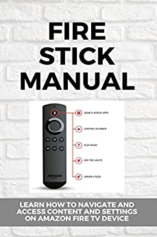 کتاب Fire Stick Manual: Learn How To Navigate And Access Content And Settings On Amazon Fire TV Device