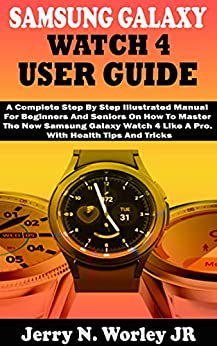 کتاب SAMSUNG GALAXY WATCH 4 USER GUIDE: A Complete Step By Step Illustrated Manual For Beginners And Seniors On How To Master The New Samsung Galaxy Watch 4 Like A Pro. With Health Tips And Tricks