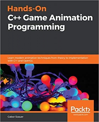 کتاب Hands-On C++ Game Animation Programming: Learn modern animation techniques from theory to implementation with C++ and OpenGL