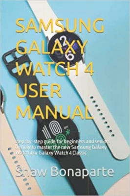 کتاب SAMSUNG GALAXY WATCH 4 USER MANUAL: step-by-step guide for beginners and seniors on how to master the new Samsung Galaxy Watch 4 or Galaxy Watch 4 Classic