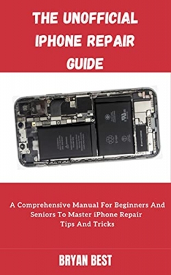 کتاب The Unofficial iPhone Repair Guide: A Comprehensive Manual For Beginners And Seniors To Master iPhone Repair Tips And Tricks