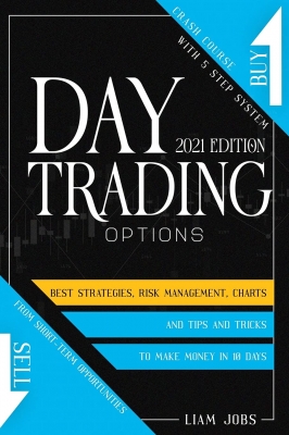 DAY TRADING OPTIONS ( edition): Crash Course In 5 Steps For Beginners: Best Strategies, Tips And Tricks To Make Money In 10 Days From Short-Term Opportunities 