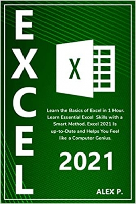 کتاب Excel 2021: Learn the Basics of Excel in 1 Hour. Learn Essential Excel Skills with a Smart Method. Excel 2021 Is up-to-Date and Helps You Feel like a Computer Genius.