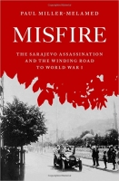 کتاب Misfire: The Sarajevo Assassination and the Winding Road to World War I