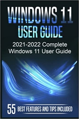 کتاب Windows 11 User Guide: 2021-2022 Complete Windows 11 User Guide. 55 Best Features and Tips Included
