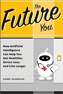 کتاب The Future You: How Artificial Intelligence Can Help You Get Healthier, Stress Less, and Live Longer