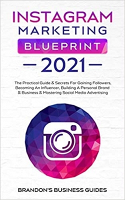 کتاب Instagram Marketing Blueprint 2021: The Practical Guide & Secrets For Gaining Followers. Becoming An Influencer, Building A Personal Brand & Business ... An Influencer, Building A Personal Brand &