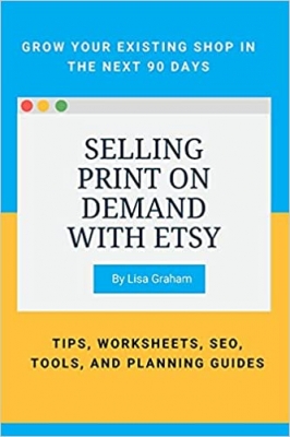 کتاب Selling Print on Demand with Etsy: GROW YOUR EXISTING SHOP IN THE NEXT 90 DAYS - TIPS, WORKSHEETS, SEO, TOOLS, AND PLANNING GUIDES