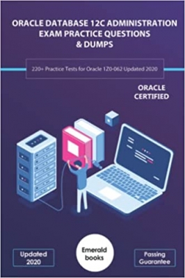 کتاب ORACLE DATABASE 12C ADMINISTRATION EXAM PRACTICE QUESTIONS & DUMPS: 220+ Practice Tests for Oracle 1Z0-062 Updated 2020