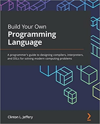 کتاب Build Your Own Programming Language: A programmer's guide to designing compilers, interpreters, and DSLs for solving modern computing problems