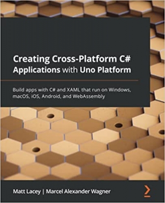 کتاب Creating Cross-platform C# Applications with Uno: Build apps with C# and XAML that run on Windows, macOS, iOS, Android, and WebAssembly