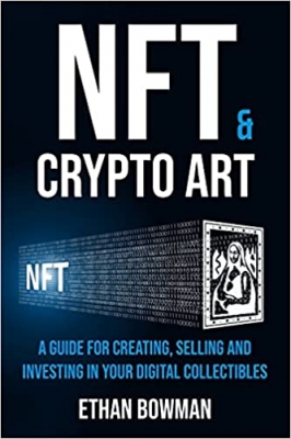 کتاب NFT and Crypto Art - Non Fungible Tokens: A guide for creating, selling and investing in your digital collectibles