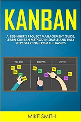 کتاب Kanban: A Beginner's Project Management Guide. Learn Kanban Method in Simple and Easy Steps Starting From the Basics