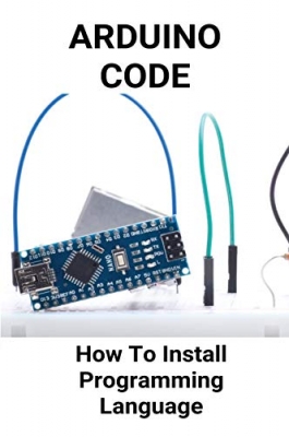 خرید اینترنتی کتاب Arduino Code: How To Install Programming Language: Arduino Web Editor Vs Ide اثر Venton and Tracy