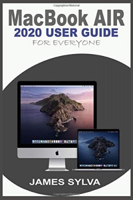 کتابMACBOOK AIR 2020 USER GUIDE FOR EVERYONE: The Step By Step Instruction Manual For Beginners, Seniors And Pros To Effectively Master The New MacBook Air & Operations Of macOS Catalina With Screenshoots