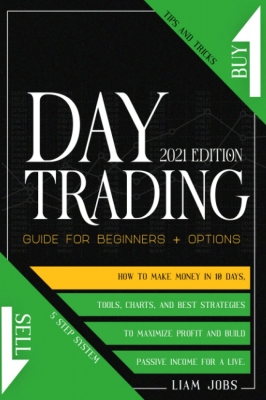 DAY TRADING ( Edition): Guide for Beginners + Options: How To Make Money In 10 Days: Tips And Tricks, Tools, And Best Strategies To Maximize Profit And Build Passive Income For A Live May