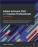 کتاب Adobe Animate 2022 for Creative Professionals: Implement professional techniques and create vivid animated and interactive content with Animate, 2nd Edition