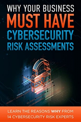 کتاب Why Your Business Must Have Cybersecurity Risk Assessments: Learn the Reasons WHY From 14 Cybersecurity Experts