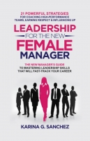 کتاب Leadership For The New Female Manager: The New Manager's Guide to Mastering Leadership Skills: 21 Powerful Strategies for Coaching High-Performance Teams, Earning Respect & Influencing Up Paperback –